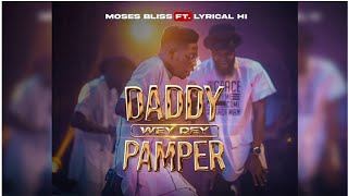 Moses Bliss x Lyrical HI || Daddy wet dey Pamper (lyrics video)