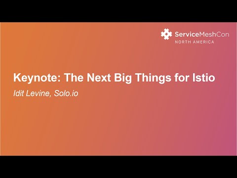 Keynote: The Next Big Things for Istio - Idit Levine, Founder + CEO, Solo.io