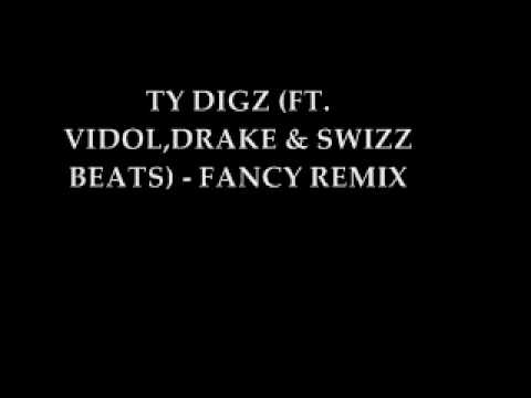 TY DIGZ (FT.VIDOL,DRAKE & SWIZZ BEATS) - FANCY REMIX