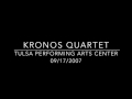 Kronos Quartet - Live - Tulsa PAC - 09/17/2007 (AUDIO ONLY)