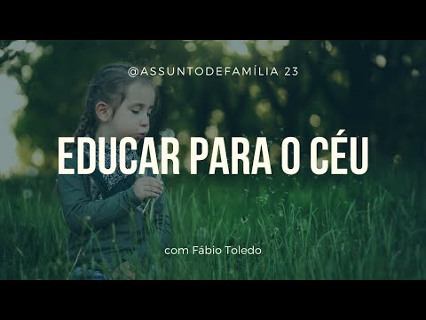 Assunto de Família | Episódio 24 - Educar para o céu