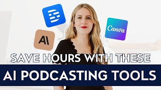 Save HOURS With The AI Podcasting Tools | DESCRIPT, CLAUDE AI, CANVA AI