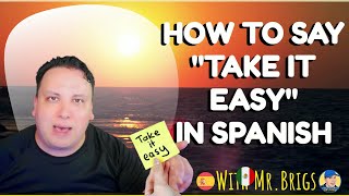 How to say TAKE IT EASY IN SPANISH