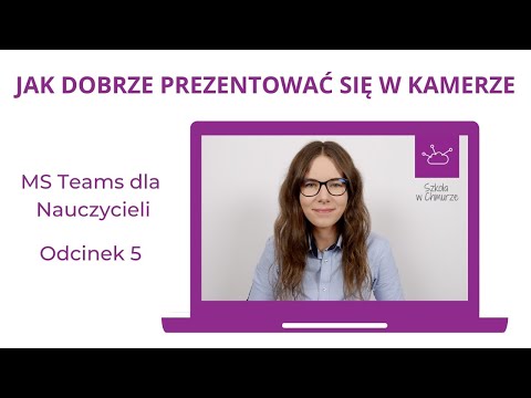 MS Teams dla Nauczycieli odc. 5 - W Centrum Uwagi! Jak Dobrze Prezentować się w Kamerze?