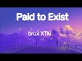 Brux XTN - Paid to Exist (lyrics)