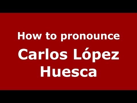How to pronounce Carlos López Huesca (Spanish/Spain) - PronounceNames.com