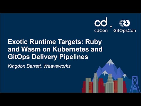 Exotic Runtime Targets: Ruby and Wasm on Kubernetes and GitOps Delivery Pipelines - Kingdon Barrett