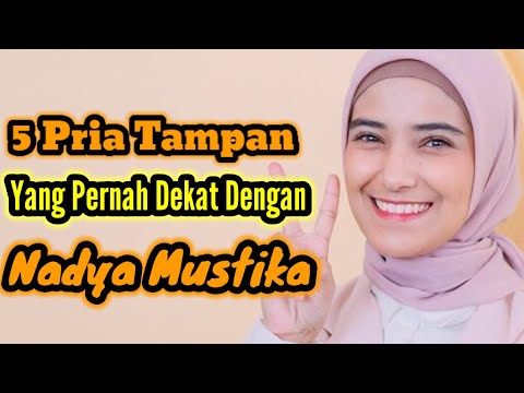 5 PRIA TAMPAN YANG PERNAH DEKAT DENGAN NADYA MUSTIKA