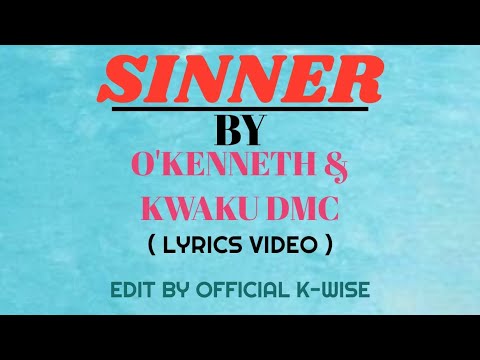 SINNER (LYRICS VIDEO) BY O'kenneth and Kwaku DMC, [ EDIT BY OFFICIAL K-WISE ]