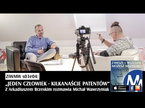 ZiWMW S03E04 - Arkadiusz Brzeski - "Jeden człowiek - kilkanaście patentów"