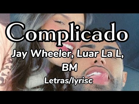 Complicado - Jay Wheeler, Luar La L, BM - (letras/lyrisc) | (TRAPPii)