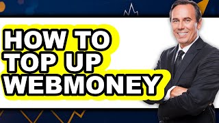 How to Top Up WebMoney - Full Guide