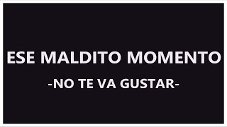No te va gustar - Ese Maldito Momento. [Letra/Lyrics]