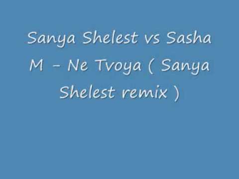 Sanya Shelest vs Sasha M - Ne Tvoya ( Sanya Shelest remix )