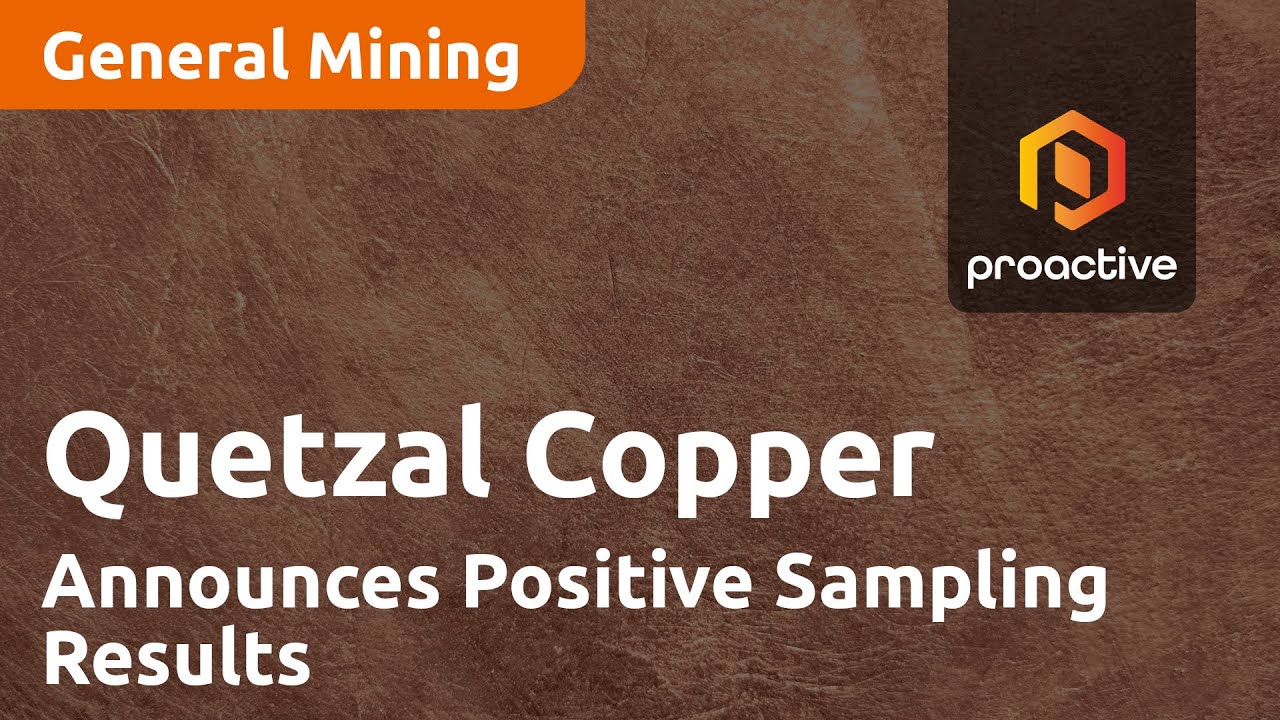 Quetzal Copper Announces Positive Sampling Results and Upcoming Drill Program at Cristinas Project