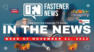 IN THE NEWS with Fastener News Desk the Week of November 21, 2022