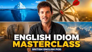 English Idiom Masterclass | British English Pod