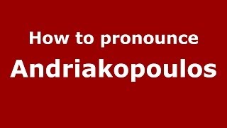 How to pronounce Andriakopoulos