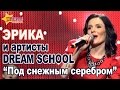 ЭРИКА И DREAM SCHOOL "ПОД СНЕЖНЫМ СЕРЕБРОМ" 