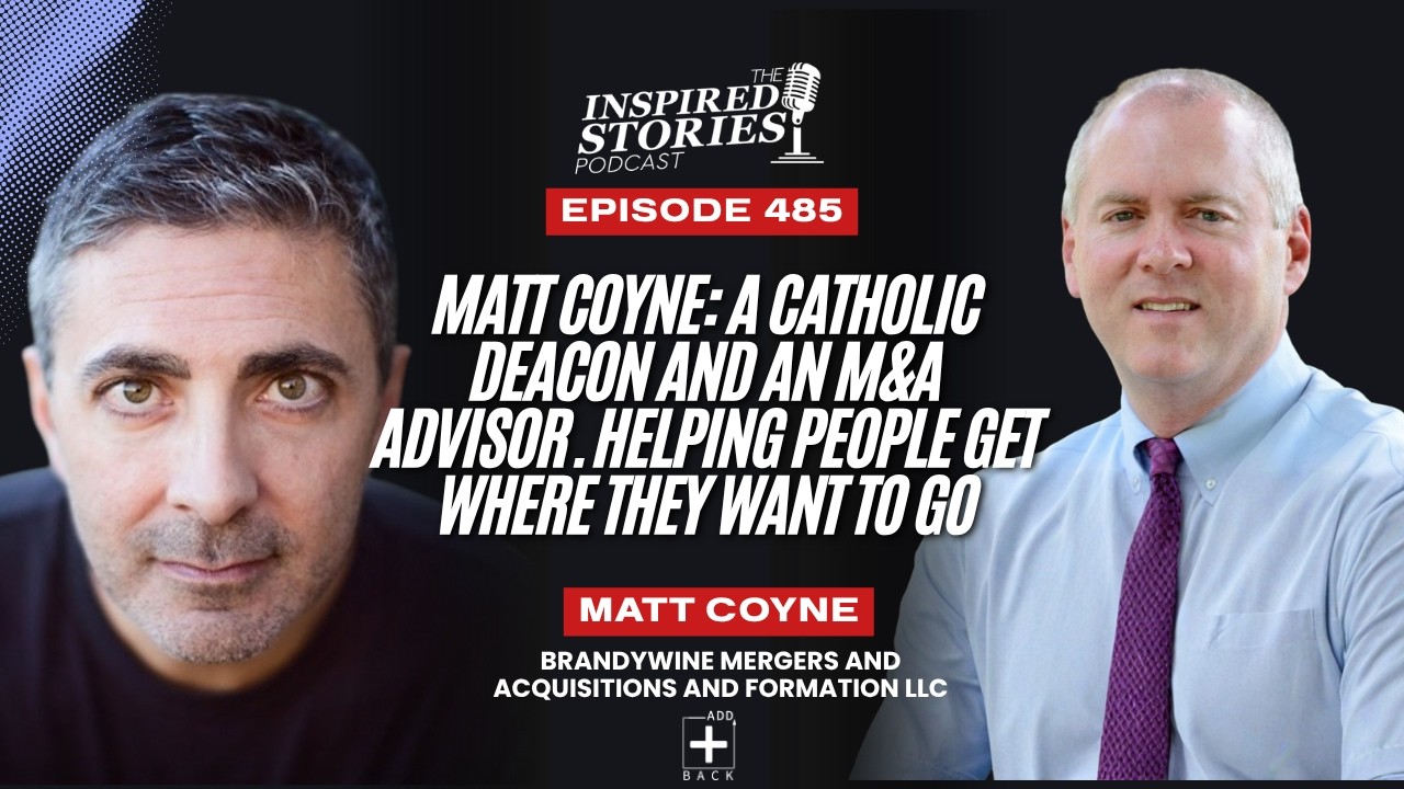 Matt Coyne: A Catholic Deacon and an M&A Advisor. Helping people get where they want to go