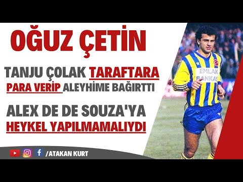 Oğuz Çetin: Tanju Çolak taraftara para verip aleyhime bağırttı. Alex'e heykel yapılmamalıydı.