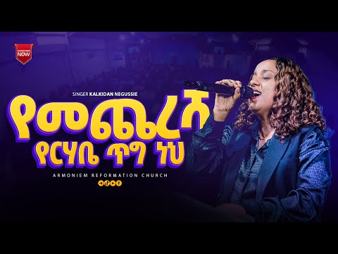 የመጨረሻ  የርሃቤ ጥግ ነህ ||ቃልኪዳን ንጉሴ||Kalikidan Niguse @ARC