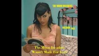 The Moon Invaders - Wasn't Made For Love