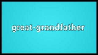 Great-grandfather Meaning