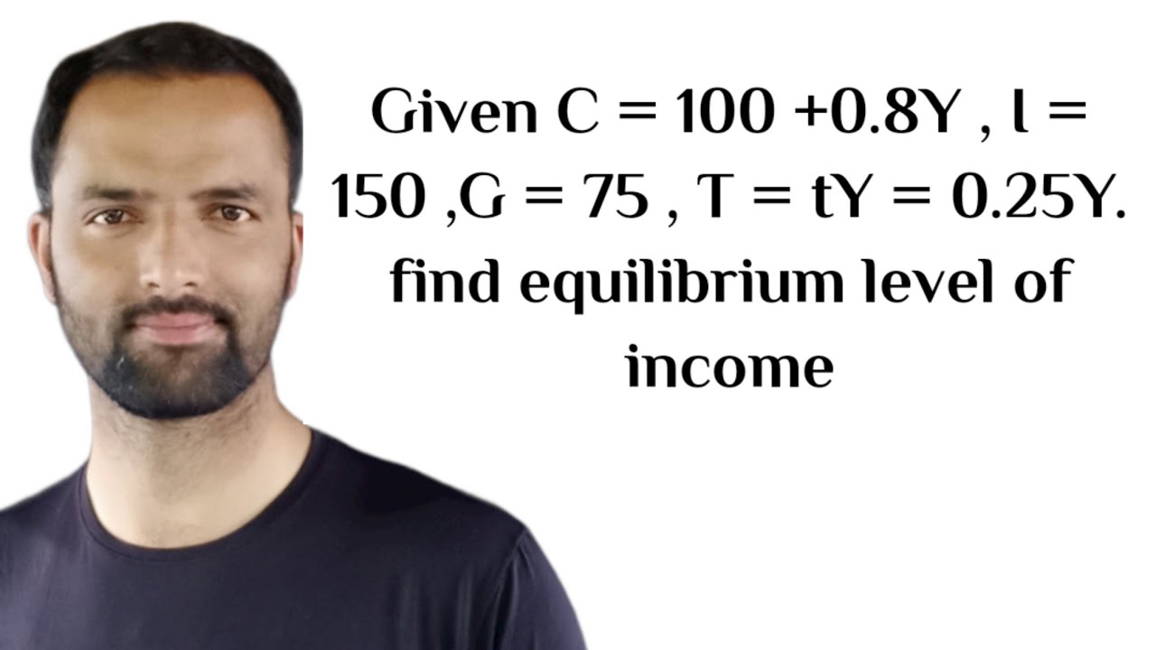 Given C = 100 +0.8Y , I = 150 ,G = 75 , T = tY = 0.25Y. find equilibrium level of income