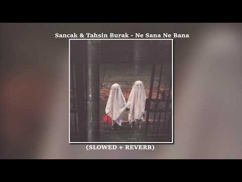 Sancak & Tahsin Burak - Ne Sana Ne Bana (𝚂𝙻𝙾𝚆𝙴𝙳 + 𝚁𝙴𝚅𝙴𝚁𝙱)
