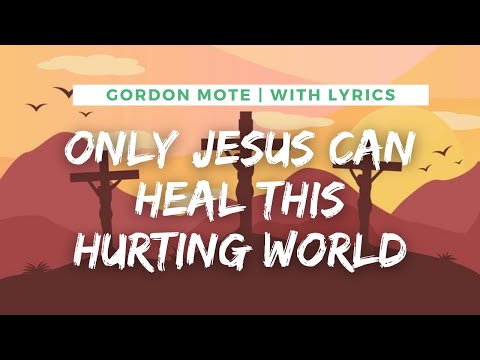 Only Jesus Can Heal This Hurting World | Gordon Mote |  with Lyrics