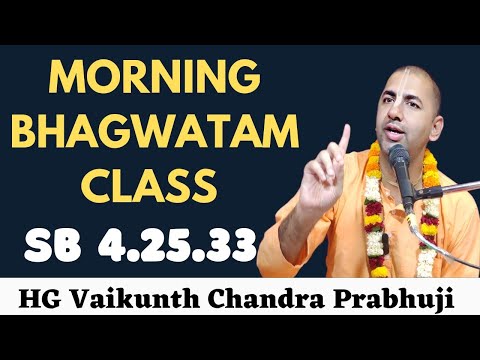 Morning Bhagwatam Class By HG Vaikunth Chandra Prabhuji SB 4.25.33