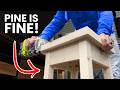 You Ve Been Lied To You CAN Build Quality Projects From Pine
