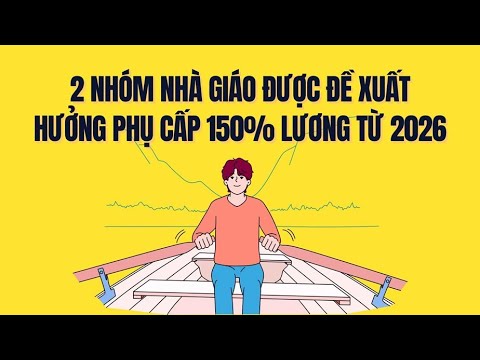 Đề xuất mức phụ cấp 150% lương cho 2 nhóm giáo viên đặc biệt từ năm 2026