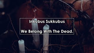 Inkubus Sukkubus - We Belong With The Dead (Lyrics / Letra)