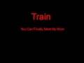 Train You Can Finally Meet My Mom + Lyrics