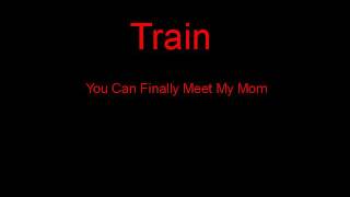 Train You Can Finally Meet My Mom + Lyrics