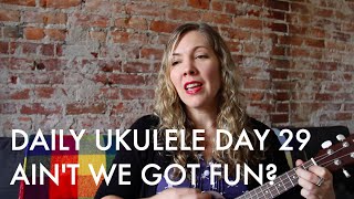 Ain't We Got Fun? : Daily Ukulele DAY 29
