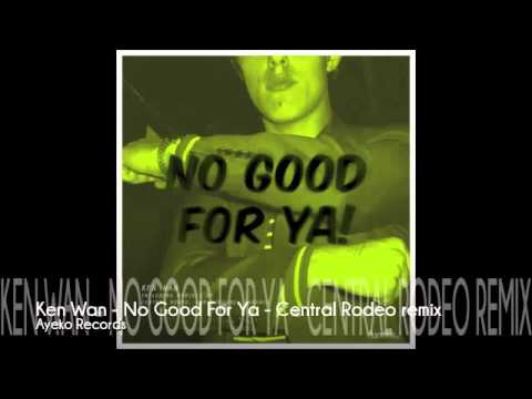 Ken Wan   No Good For Ya   Central Rodeo remix