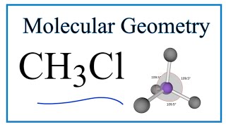 CH3Cl Molecular Geometry, Bond Angles (and Electron Geometry)