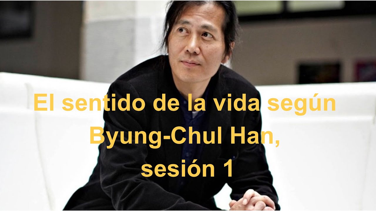 El sentido de la vida según Byung Chul Han, sesión 1