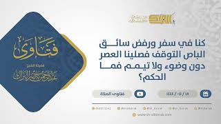 صورة كنا في سفر ورفض سائق الباص التوقف فصلينا العصر دون وضوء ولا تيمم فما الحكم؟ (10906)