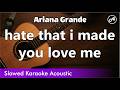 Ariana Grande - hate that i made you love me (SLOWED acoustic karaoke)