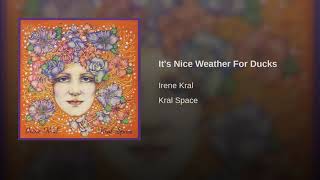 Irene Kral -- It's Nice Weather For Ducks