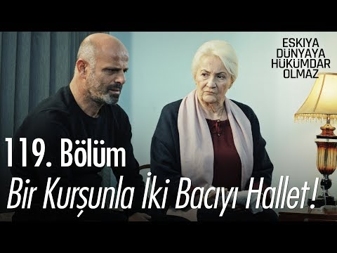 Bir kurşunla iki bacıyı da hallet! - Eşkıya Dünyaya Hükümdar Olmaz 119. Bölüm