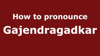 How to pronounce Gajendragadkar