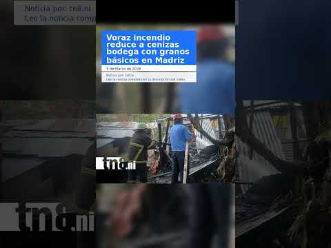 Voraz incendio reduce a cenizas bodega con granos básicos en Madriz