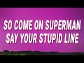 Tame Impala So Come On Superman Say Your Stupid Line The Less I Know The Better Lyrics
