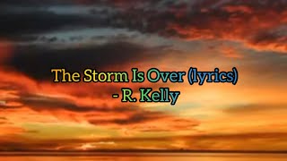 The Storm Is Over (lyrics) - R. Kelly