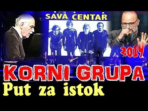 KORNI GRUPA - Put za istok / HD Live / SAVA CENTAR - 2019